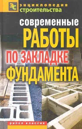 Современные работы по закладке фундамента / (Энциклопедия строительства). Крейс В.А. (Рипол) — 2301490 — 1