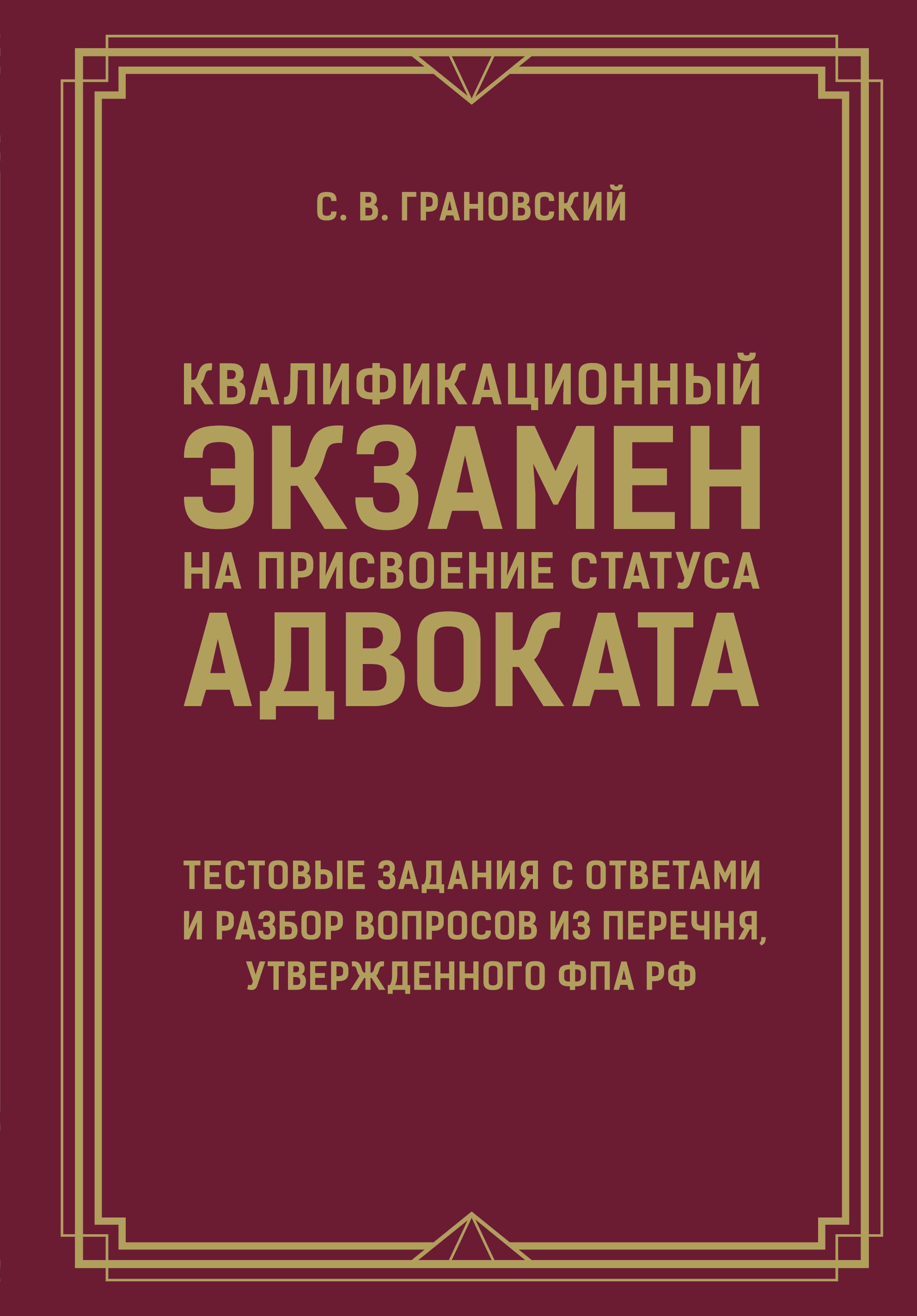 Грановский Сергей Викторович Квалификационный экзамен на присвоение статуса адвоката. Тестовые задания с ответами и разбор вопросов из перечня, утвержденного ФПА РФ