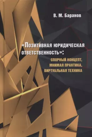 «Позитивная юридическая ответственность». Спорный концепт, мнимая практика, виртуальная техника. Монография — 2894398 — 1