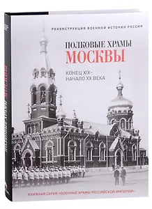 Полковые храмы Москвы. Конец XIX - начало XX века. Художественный альбом