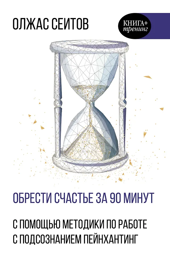 Книга Обрести счастье за 90 минут. Простые рецепты избавления от психологических травм (Олжас Сеитов) — 1