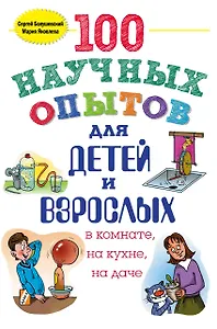 100 научных опытов для детей и взрослых в комнате, на кухне, на даче
