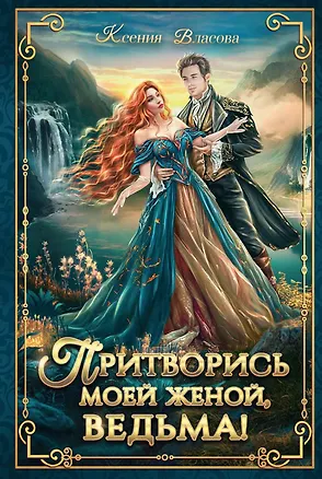 Книга Притворись моей женой, ведьма! (Ксения Власова)