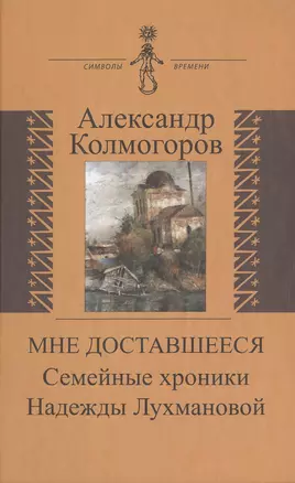 Мне доставшееся Семейные хроники Надежды Лухмановой (СимВр) Колмогоров — 2572031 — 1