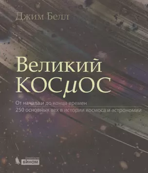 Великий космос. От начала и до конца времен. 250 основных вех в истории космоса и астрономии — 2484412 — 1