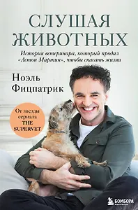 Слушая животных: история ветеринара, который продал "Астон Мартин", чтобы спасать жизни (от звезды сериала THE SUPERVET)(Новое оформление)
