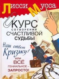 

Курс сотворения счастливой судьбы, или Все гениальное - запросто! Наш ответ кризису!