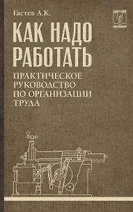 Как надо работать. Практическое руководство по организации труда