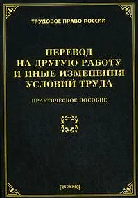 Книга Перевод на другую работу и иные изменения условий труда. Практическое пособие (мягк) (Трудовое право России). Тихомирова Л. (УчКнига) (Л. Тихомирова)