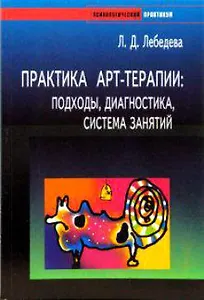 Практика арт-терапии: Подходы, диагностика, система занятий