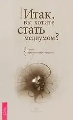 Итак, вы хотите стать медиумом? Сугубо практическое руководство