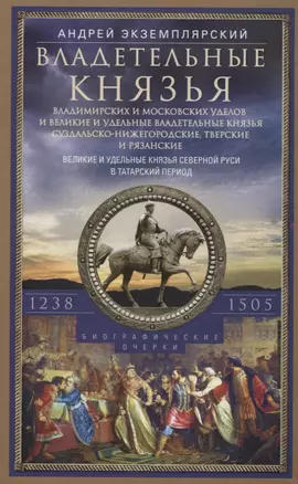 Владетельные князья Владимирских и Московских уделов и великие и удельные владетельные князья Суздальско­Нижегородские, Тверские и Рязанские. Великие и удельные князья Северной Руси в татарский период с 1238 по 1505 г. Биографические очерки по первои — 2759542 — 1