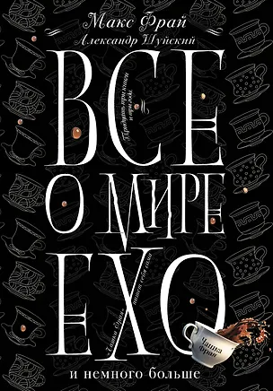 Книга Все о мире Ехо и немного больше. Чашка Фрая (Александр Шуйский, Макс Фрай)