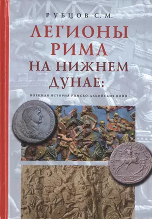 Легионы Рима на Нижнем Дунае: военная история римско-дакийских войн — 2786355 — 1