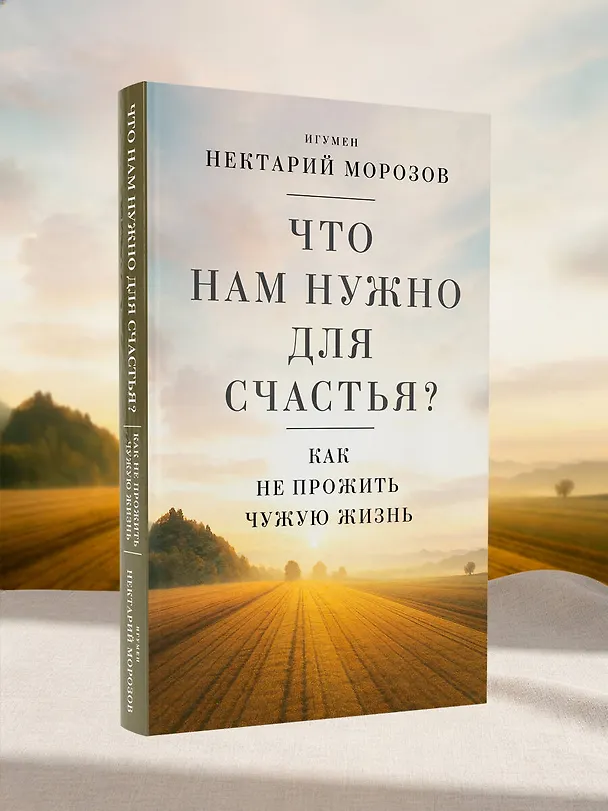 Книга Что нам нужно для счастья? Как не прожить чужую жизнь (Игумен Нектарий Морозов) — 10