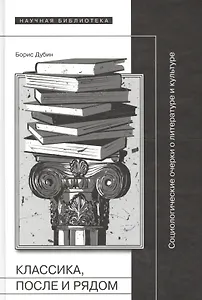 Классика, после и рядом. Социологические очерки о литературе и культуре