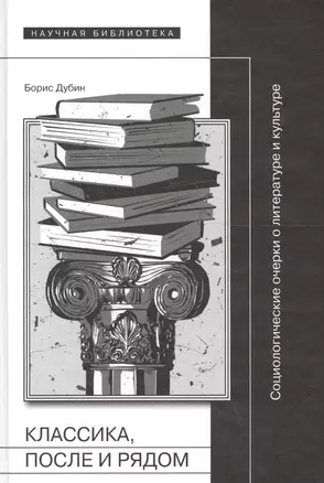 Классика, после и рядом. Социологические очерки о литературе и культуре — 2557543 — 1