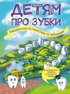 Детям про зубки. Невероятное путешествие по Зубландии