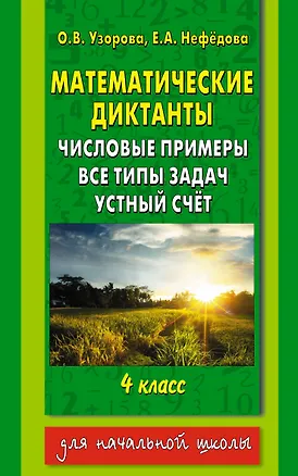 Книга Математические диктанты : Числовые примеры. Все типы задач. Устный счет. 4 класс (Елена Нефедова, Ольга Узорова)