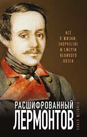 Расшифрованный Лермонтов. Все о жизни, творчестве и смерти великого поэта — 2936773 — 1