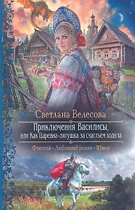 Приключения Василисы, или Как Царевна-лягушка за счастьем ходила. Роман