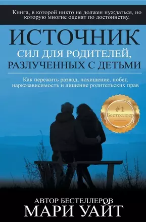 Источник сил для родителей, разлученных с детьми. Как пережить развод, похищение, побег, наркозависимость и лишение родительских прав — 369069 — 1