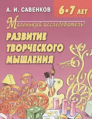 Маленький исследователь: Развитие творческого мышления для детей 6-7 лет — 2043833 — 1