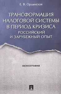 Трансформация налоговой системы в период кризиса. Российский и зарубежный опыт. Монография.