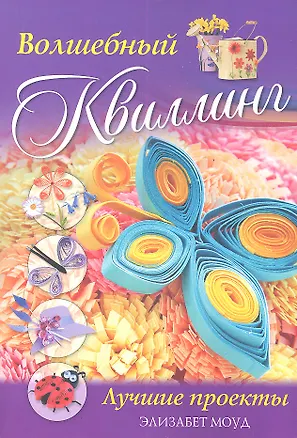 Книга Волшебный квиллинг. Лучшие проекты (Элизабет Моуд)