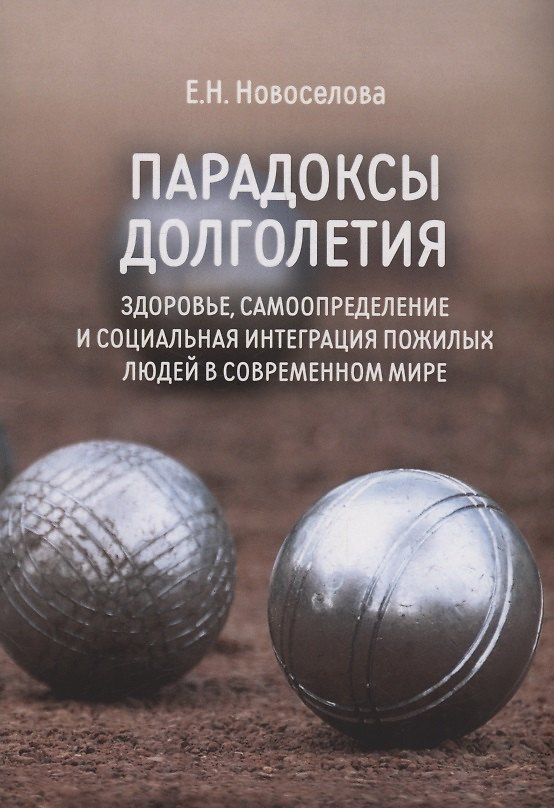 Книга Парадоксы долголетия: здоровье, самоопределение и социальная интеграция пожилых людей в современном мире: монография (Елена Новоселова) — 1