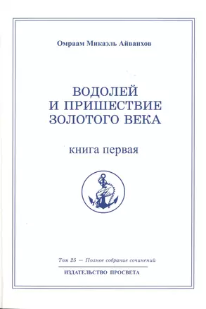 Водолей и пришествие Золотого Века. Книга 1. Том 25 — 2513288 — 1