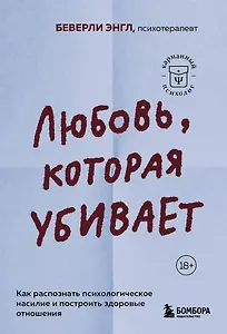 Любовь, которая убивает. Как распознать психологическое насилие и построить здоровые отношения