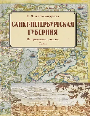 Книга Санкт-Петербургская губерния. Историческое прошлое. Том I (Елена Александрова)