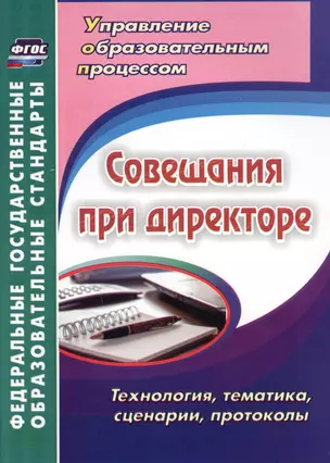 Совещания при директоре. Технология, тематика, сценарии, протоколы. ФГОС — 2613358 — 1