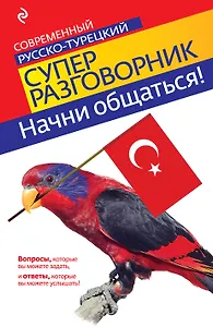 Начни общаться! Современный русско-турецкий суперразговорник