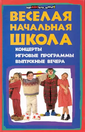 Веселая начальная школа: концерты, игровые программы, выпускные вечера / (Здравствуй школа). Кашина Н., Турыгина С. (Феникс) — 2238793 — 1