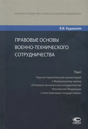 Книга Правовые основы военно-технического сотрудничества. Том I. Научно-практический комментарий к Федеральному закону "О военно-техническом сотрудничестве Российской Федерации с иностранными государствами" ()