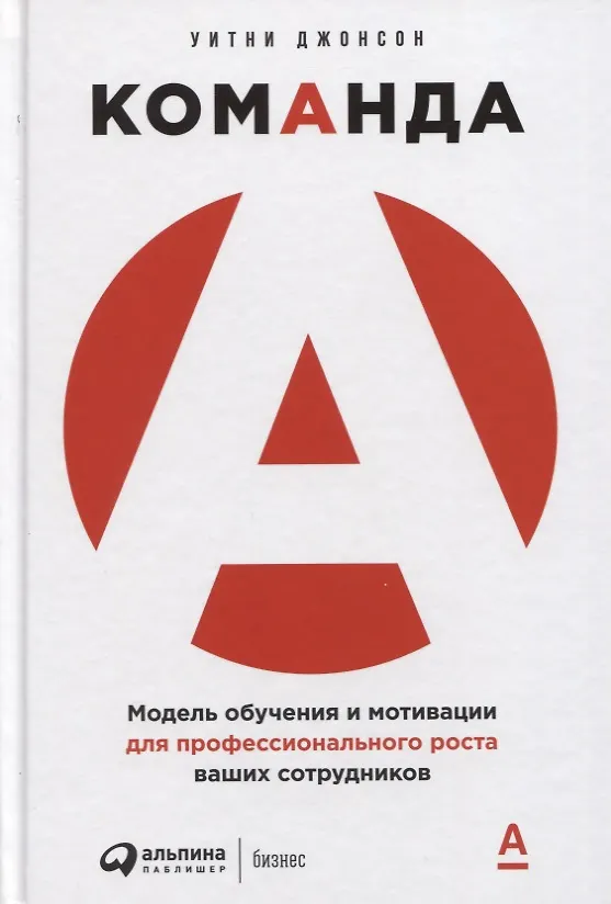 Книга Команда А: Модель обучения и мотивации для профессионального роста ваших сотрудников (Уитни Джонсон) — 1