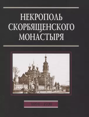 Некрополь Скорбященского монастыря. 1894-1920. Словарь-справочник — 2772671 — 1