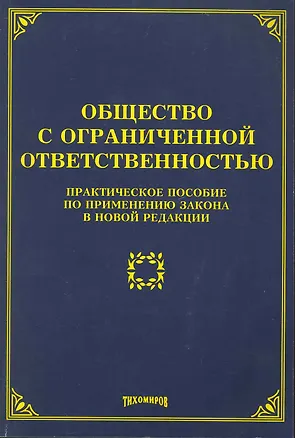 Книга Общество с ограниченной ответственностью: практическое пособие по применению закона в новой редакции / (мягк). Тихомиров М. (УчКнига) (Михаил Тихомиров)