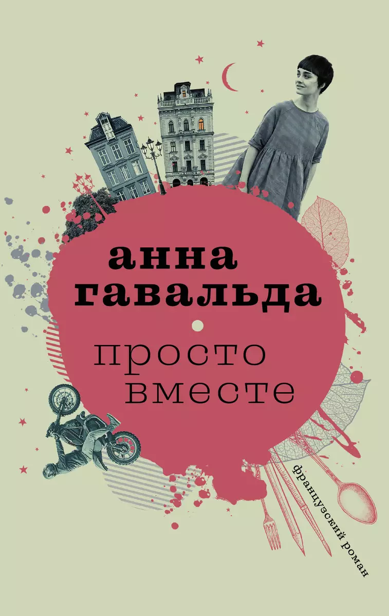 Просто вместе: роман (Анна Гавальда) - купить книгу с доставкой в  интернет-магазине «Читай-город». ISBN: 978-5-17-107719-8