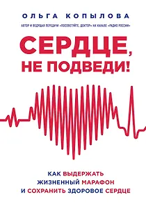Сердце, не подведи. Как выдержать жизненный марафон и сохранить здоровое сердце