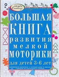 Большая книга развития мелкой моторики для детей 3-6 лет. Развиваем пальчики, рисуем по клеточкам и точкам, готовим руку к письму