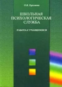 Школьная психологическая служба. Работа с учащимися (мягк) (Психология в образовании). Хухлаева О.В. (Теревинф) — 2194760 — 1