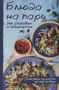 Блюда на пару для здоровья и долголетия. Полезные рецепты на любой вкус