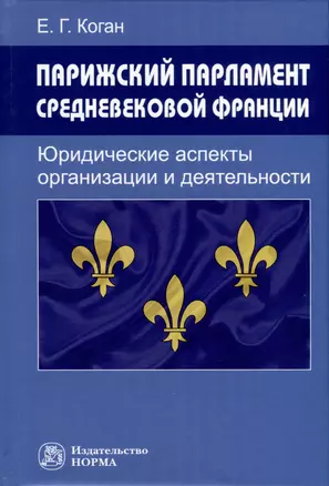 Парижский парламент средневековой Франции. Юридические аспекты организации и деятельности — 3000259 — 1