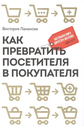 Книга Как превратить посетителя в покупателя: Настольная книга директора магазина (Виктория Ламанова)