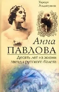 Книга Анна Павлова Десять лет из жизни звезды русского балета (Харкурт Альджеранов)