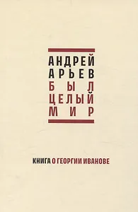 Был целый мир. Книга о Георгии Иванове