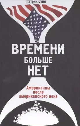 Времени больше нет: Американцы после американского века — 2484141 — 1